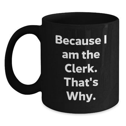 Funny Clerk Gifts, Black Coffee Mugs, Because I Am The Clerk That's Why, Christmas Unique Presents - Main