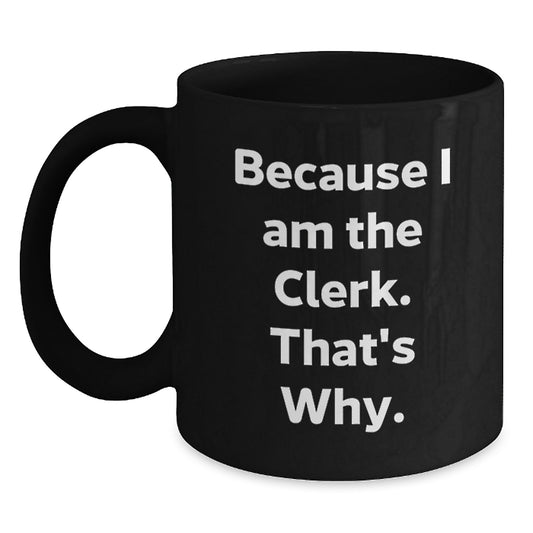 Funny Clerk Gifts, Black Coffee Mugs, Because I Am The Clerk That's Why, Christmas Unique Presents - Main