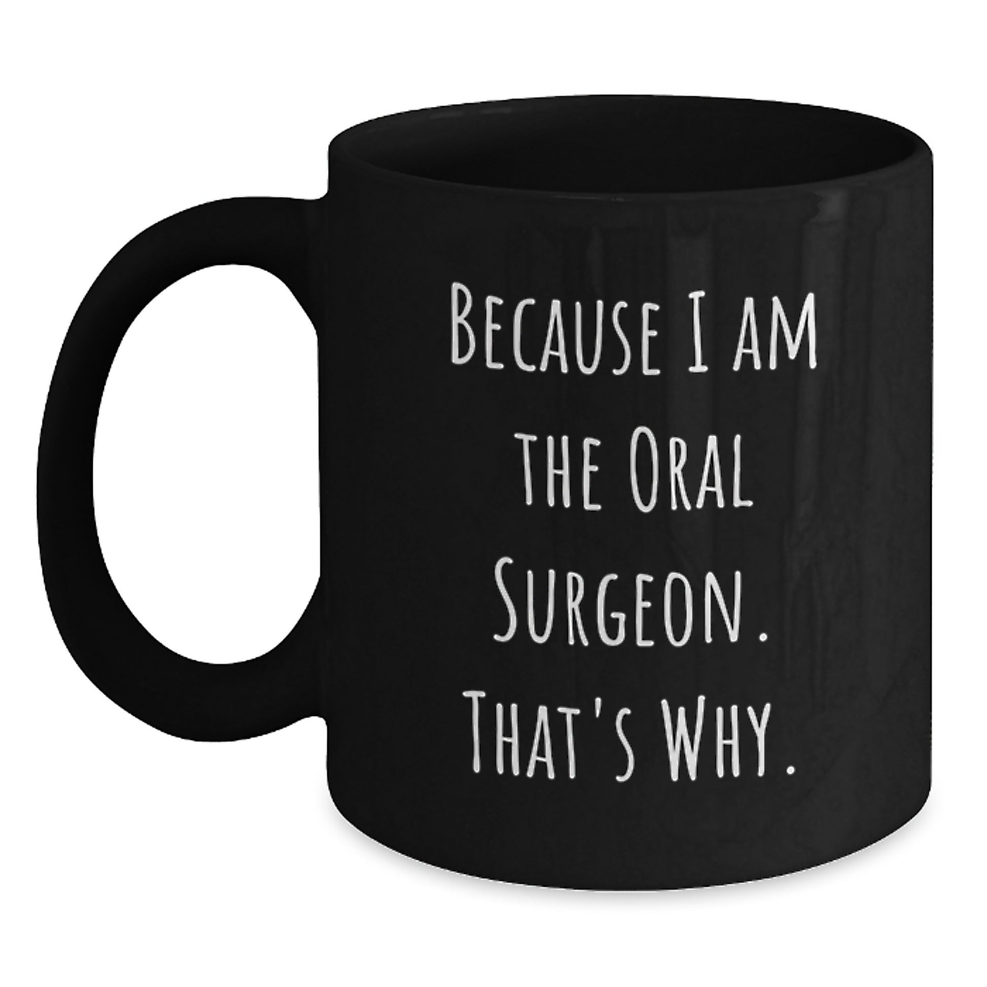 Funny Oral Surgeon Gifts from Friends and Family for Graduation Unique Black Coffee Mugs, 'Because I Am The Oral Surgeon. That's Why.' - Main
