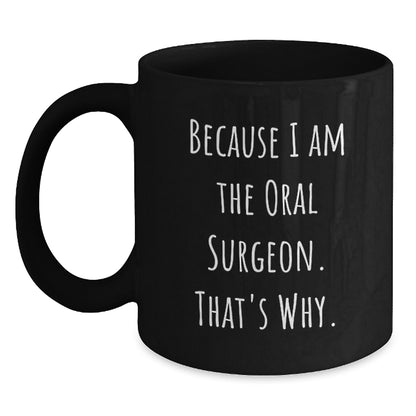 Funny Oral Surgeon Gifts from Friends and Family for Graduation Unique Black Coffee Mugs, 'Because I Am The Oral Surgeon. That's Why.' - Main