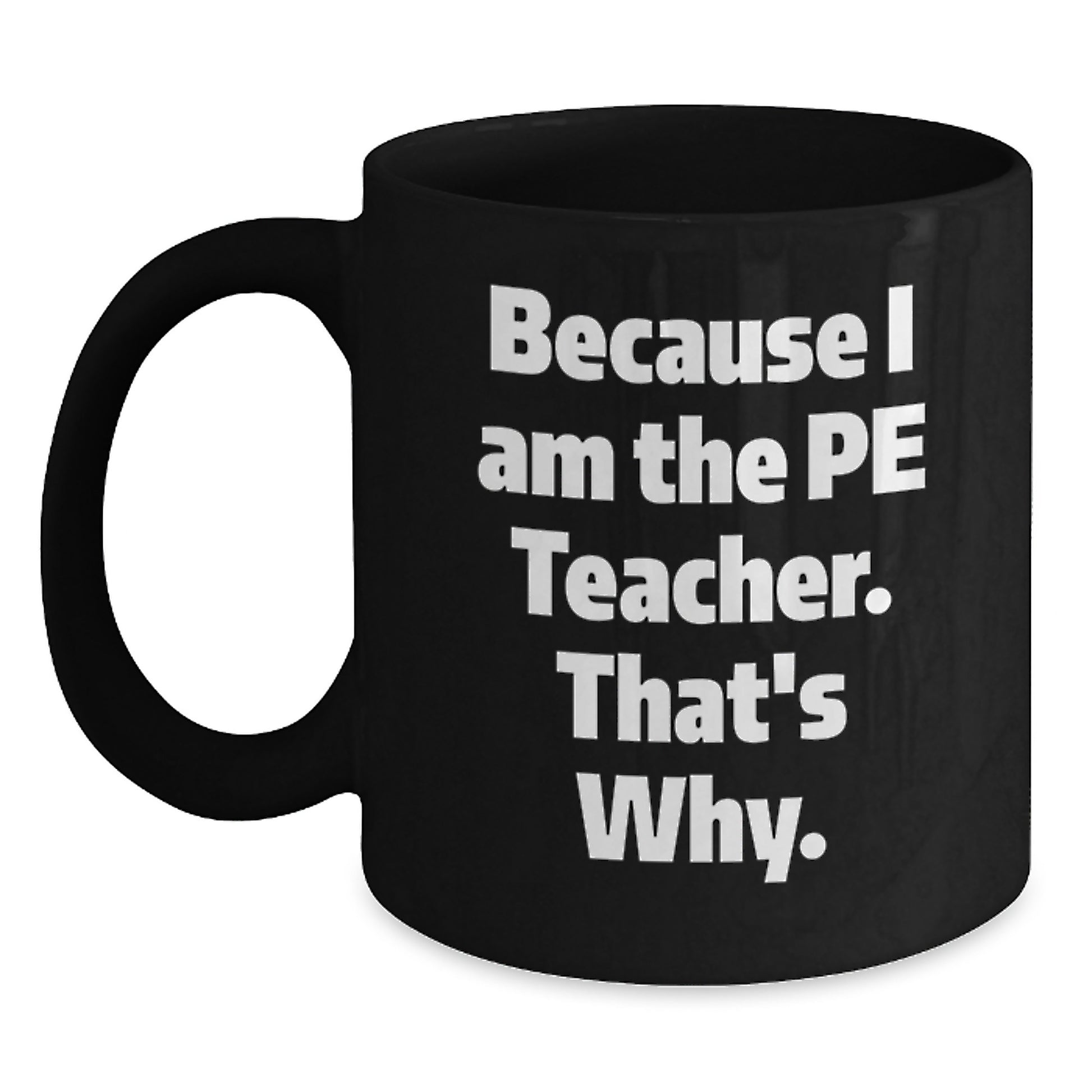 Funny PE Teacher Gifts from Friends for Graduation - Because I Am The Pe Teacher. That's Why. - Black Coffee Mug - Main
