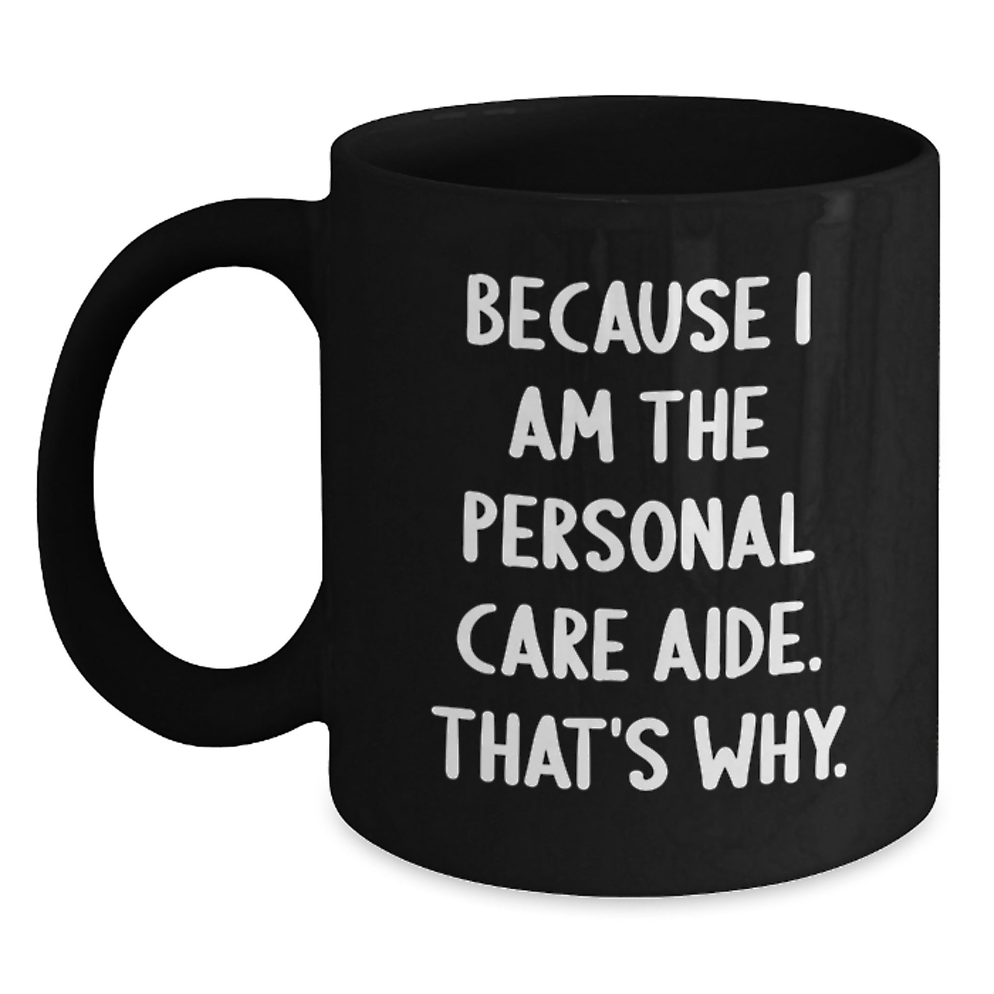 Funny Personal Care Aide Gifts from Family - Black Coffee Mug Because I Am The Personal Care Aide. That's Why. for Graduation - Main