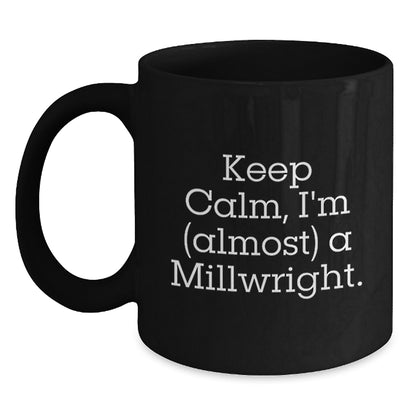 Funny Millwright Gifts from Friends and Family - 'Keep Calm, I'm (almost) A Millwright.' Black Coffee Mug for Millwrights, Graduation Unique Gifts - Main