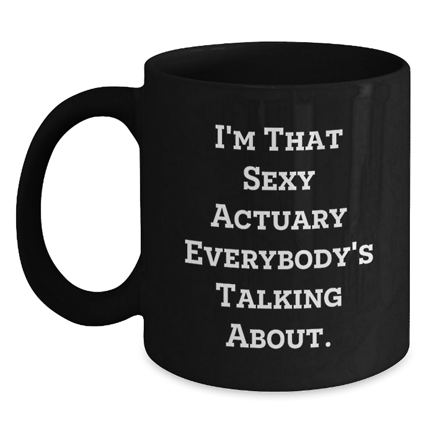 Funny Actuary Gifts for Christmas, Black Coffee Mug, I'm That Sexy Actuary Everybody's Talking About, Gifts from Friends for Actuary Colleagues - Main