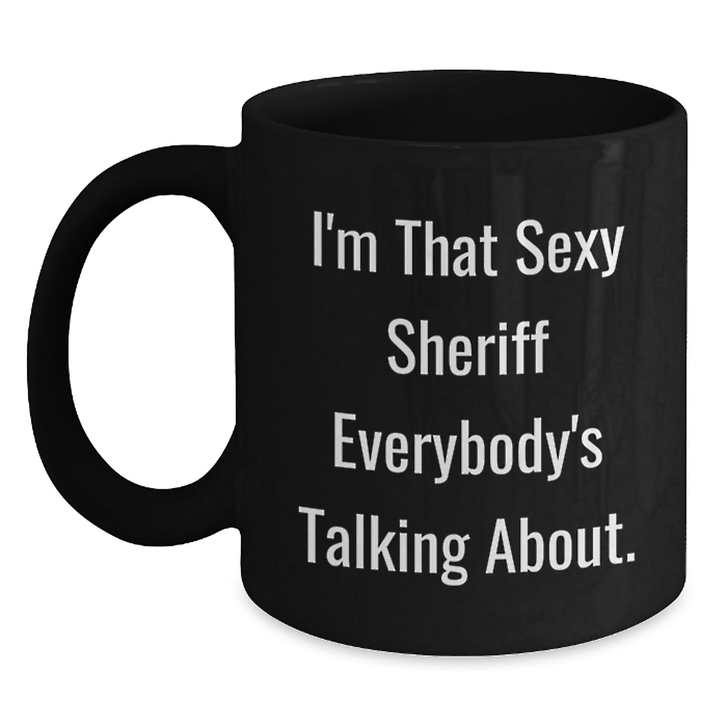 Funny Sheriff Gifts, I'm That Sexy Sheriff Everybody's Talking About. Black Coffee Mugs for Sheriff Lovers, Gifts from Friends, Unique Graduation Gifts - Main