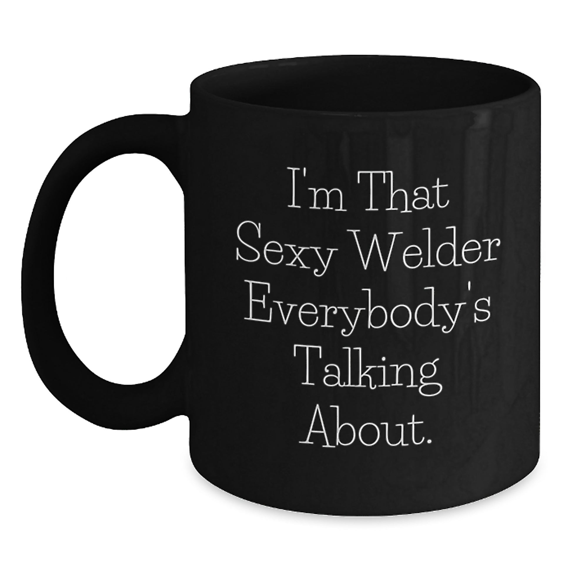 Funny Welder Gifts from Friends for Men - Witty 'I'm That Sexy Welder Everybody's Talking About' Black Coffee Mug, Unique Christmas Memorable Presents for Him - Main