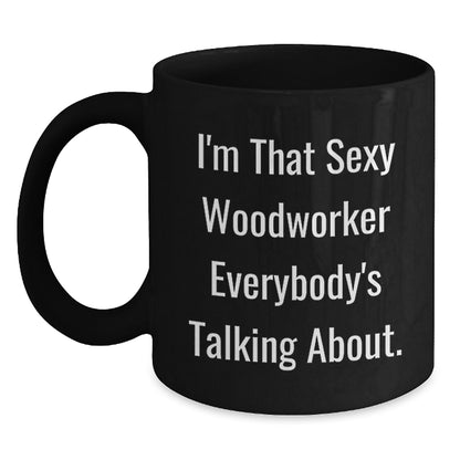 Woodworker's Sexy Mug, Funny Quote Gifts from Friends, Unique Graduation Gifts for Woodworker, I'm That Sexy Woodworker Everybody's Talking About. - Main