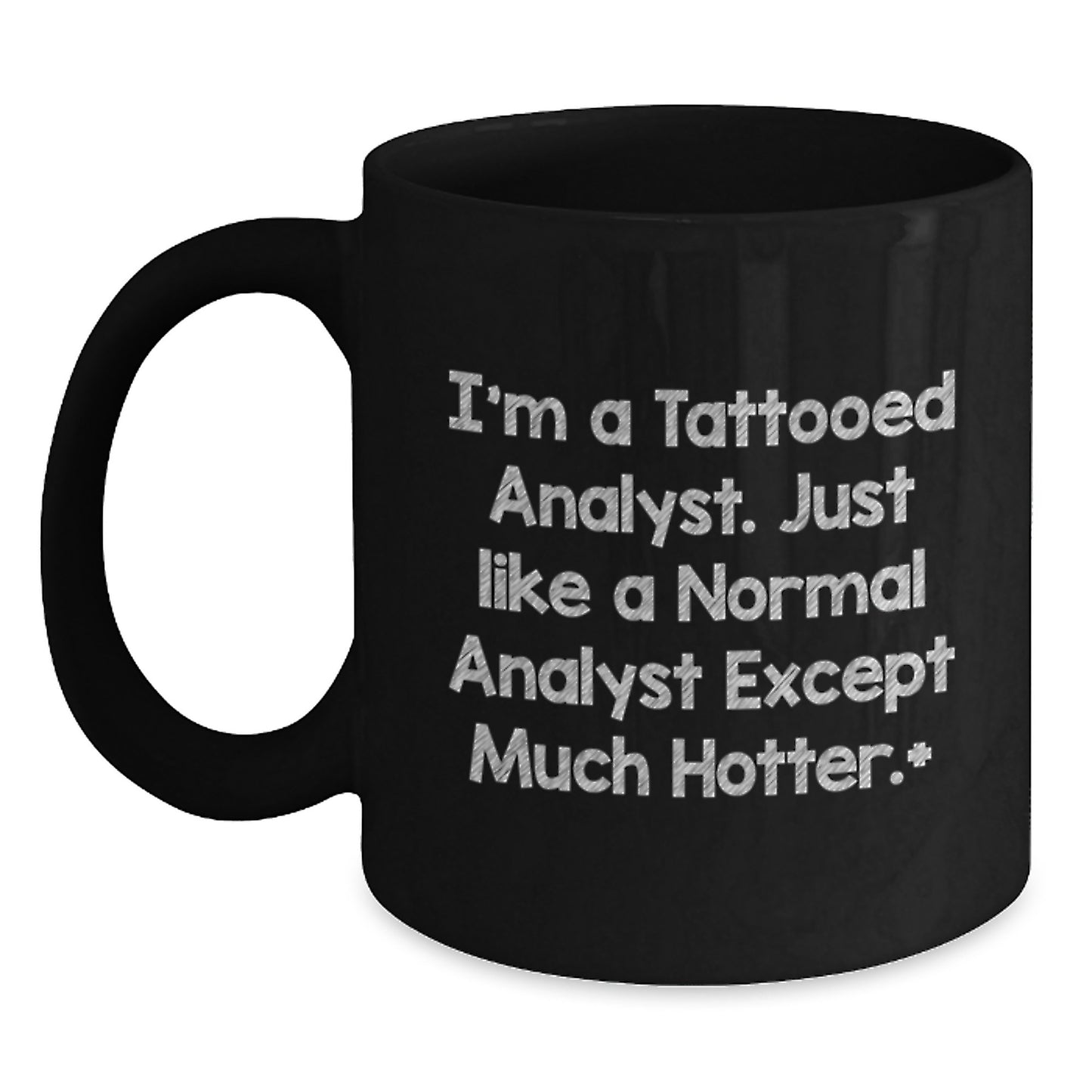 Funny Analyst Gifts for Men, Women, or Coworkers - I'm A Tattooed Analyst. Just Like A Normal Analyst Except Much Hotter., Black Coffee Mug for Birthday, Gifts from Friends or Family - Main