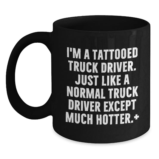 Funny Truck Driver Gifts from Men to Friends for Christmas Unique Black Coffee Mugs - I'm A Tattooed Truck Driver Just Like A Normal Truck Driver Except Much Hotter - Main