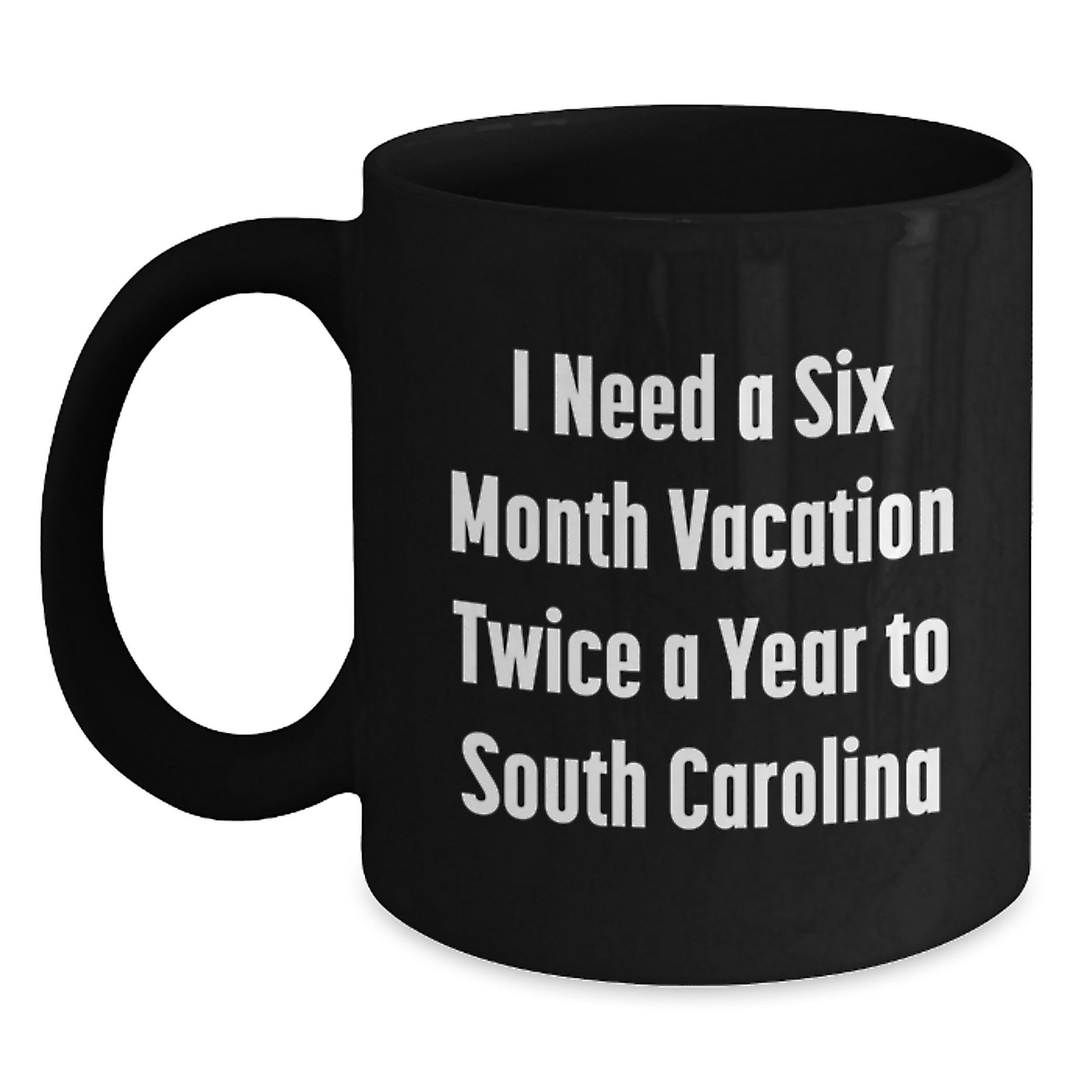 Funny South Carolina Gifts for Men from Friends - 'I Need A Six Month Vacation Twice A Year' Black Coffee Mug for Birthday - Main