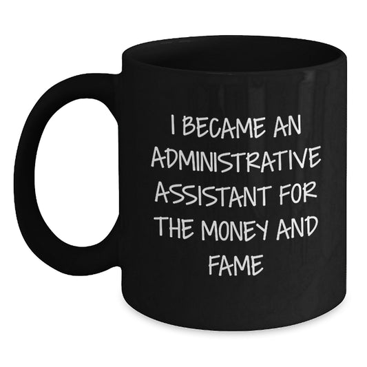 Funny Administrative Assistant Gifts for Her - Black Coffee Mug from Coworkers - 'I Became An Administrative Assistant For The Money And Fame' Birthday - Main