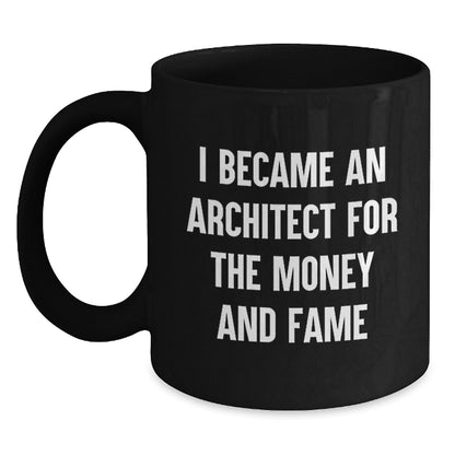 Funny Architect Gifts from Friends - I Became An Architect For The Money And Fame - Unique Black Coffee Mug for Christmas - Main