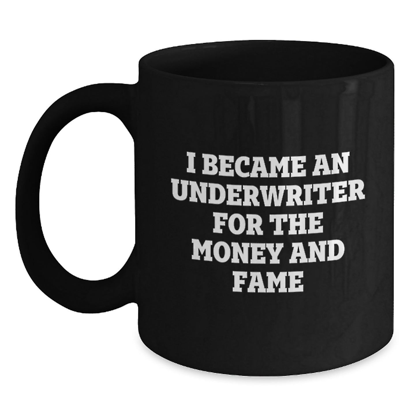 Funny Underwriter Gifts For Men and Women - I Became An Underwriter For The Money And Fame Quote Black Coffee Mug, Gifts from Men to Underwriter, Graduation Unique Gifts - Main