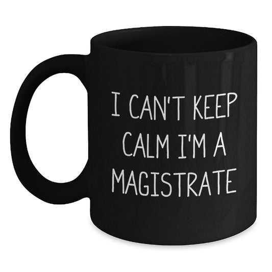 Funny Magistrate Gifts for Men from Friends and Family - I Can't Keep Calm I'm A Magistrate Black Coffee Mug, Christmas Unique Gifts - Main