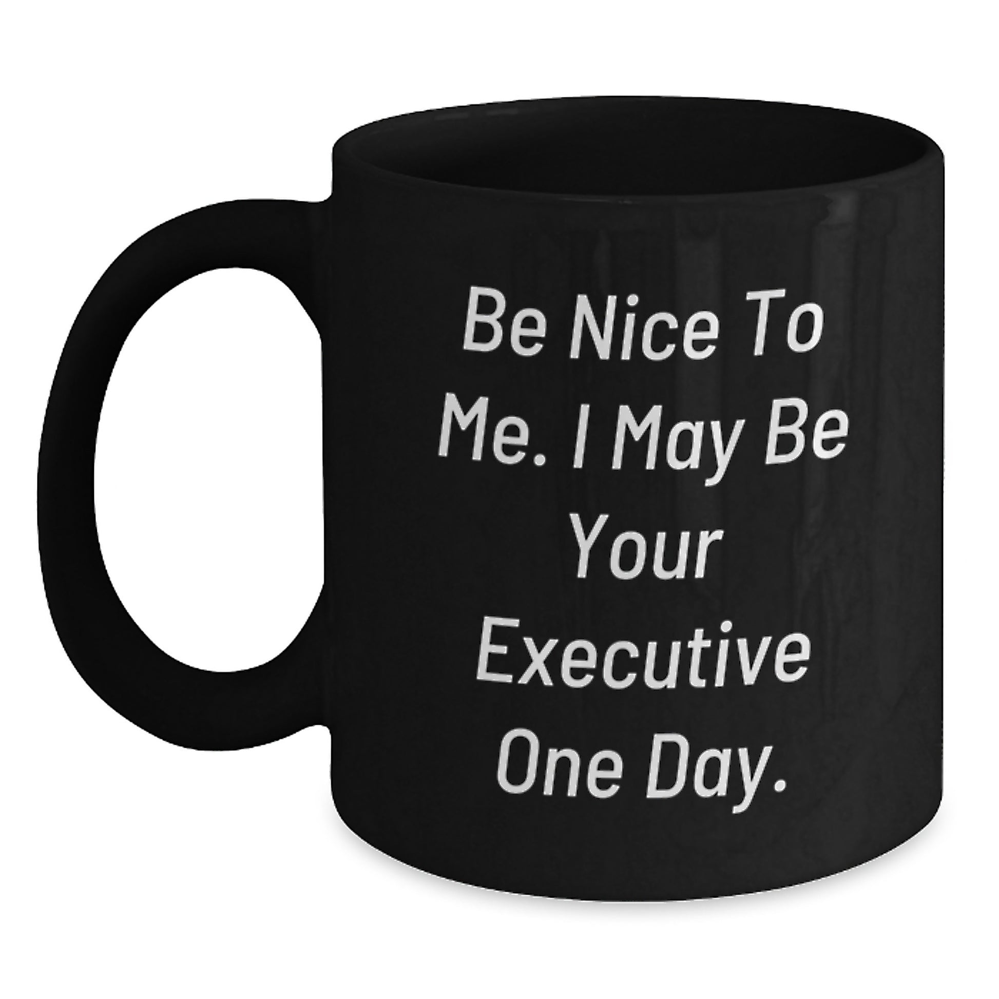 Funny Executive Gifts from Friends, Black Coffee Mug for Christmas Morning, 'Be Nice To Me. I May Be Your Executive One Day' Quote - Main