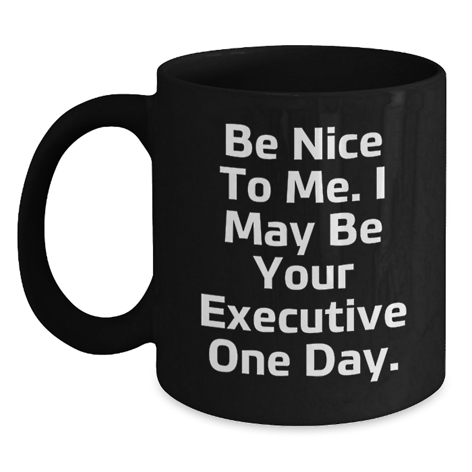 Funny Executive Black Coffee Mug Gifts for Men from Friends and Coworkers - Be Nice To Me. I May Be Your Executive One Day. - Main