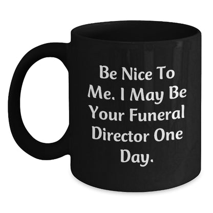 Funny Funeral Director Gifts for Men, Unique Black Coffee Mugs for Funeral Director, Be Nice To Me I May Be Your Funeral Director One Day Christmas Unique Gift Ideas - Main