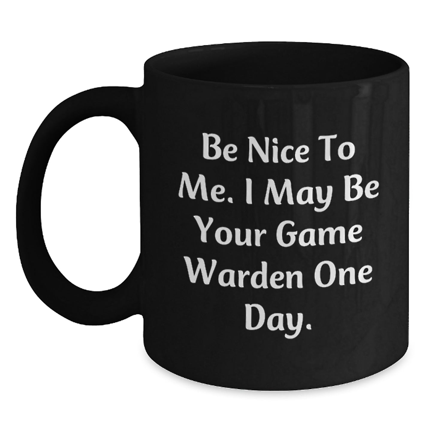 Funny Game Warden Gifts from Friends to Men for Christmas Unique Presents - Be Nice To Me. I May Be Your Game Warden One Day. Black Coffee Mug - Main