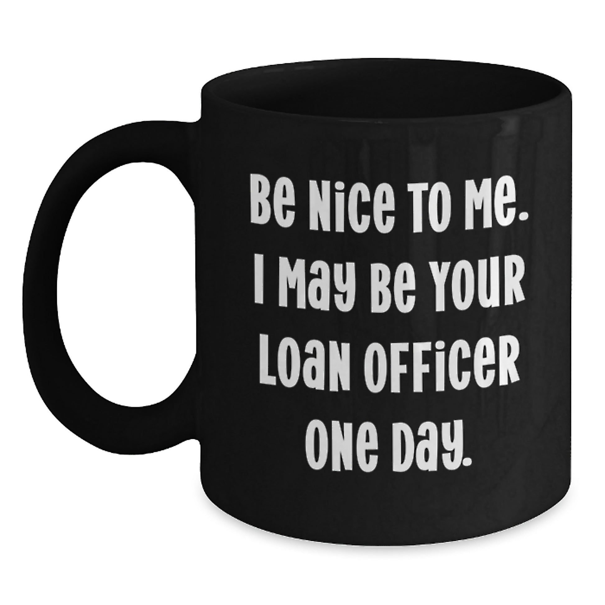 Funny Loan Officer Gifts from Friends for Birthday Unique Mugs, Be Nice To Me I May Be Your Loan Officer One Day, Black Coffee Mug - Main