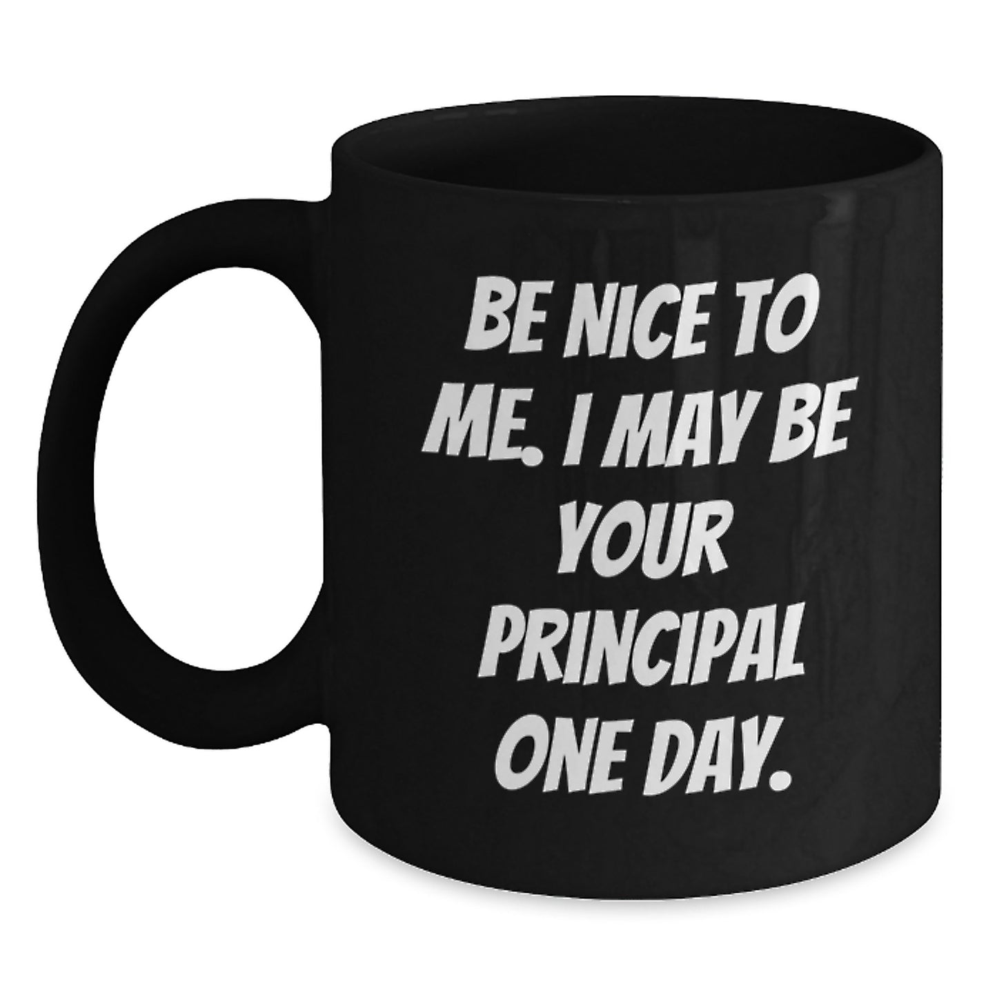 Funny Principal Gifts, Be Nice To Me. I May Be Your Principal One Day. Black Coffee Mugs for Birthday, Gifts from Friends, Gifts for Principal - Main