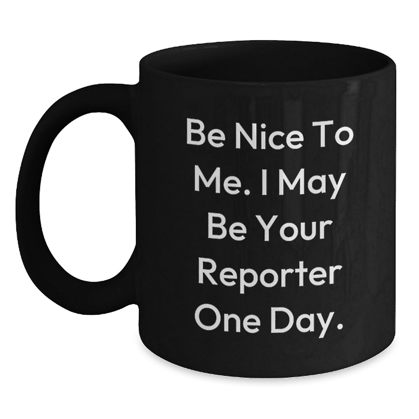 Funny Reporter Gifts, Be Nice To Me. I May Be Your Reporter One Day. Black Coffee Mug, Gifts from Friends, Gifts for Reporter, Birthday Unique Ideas - Main