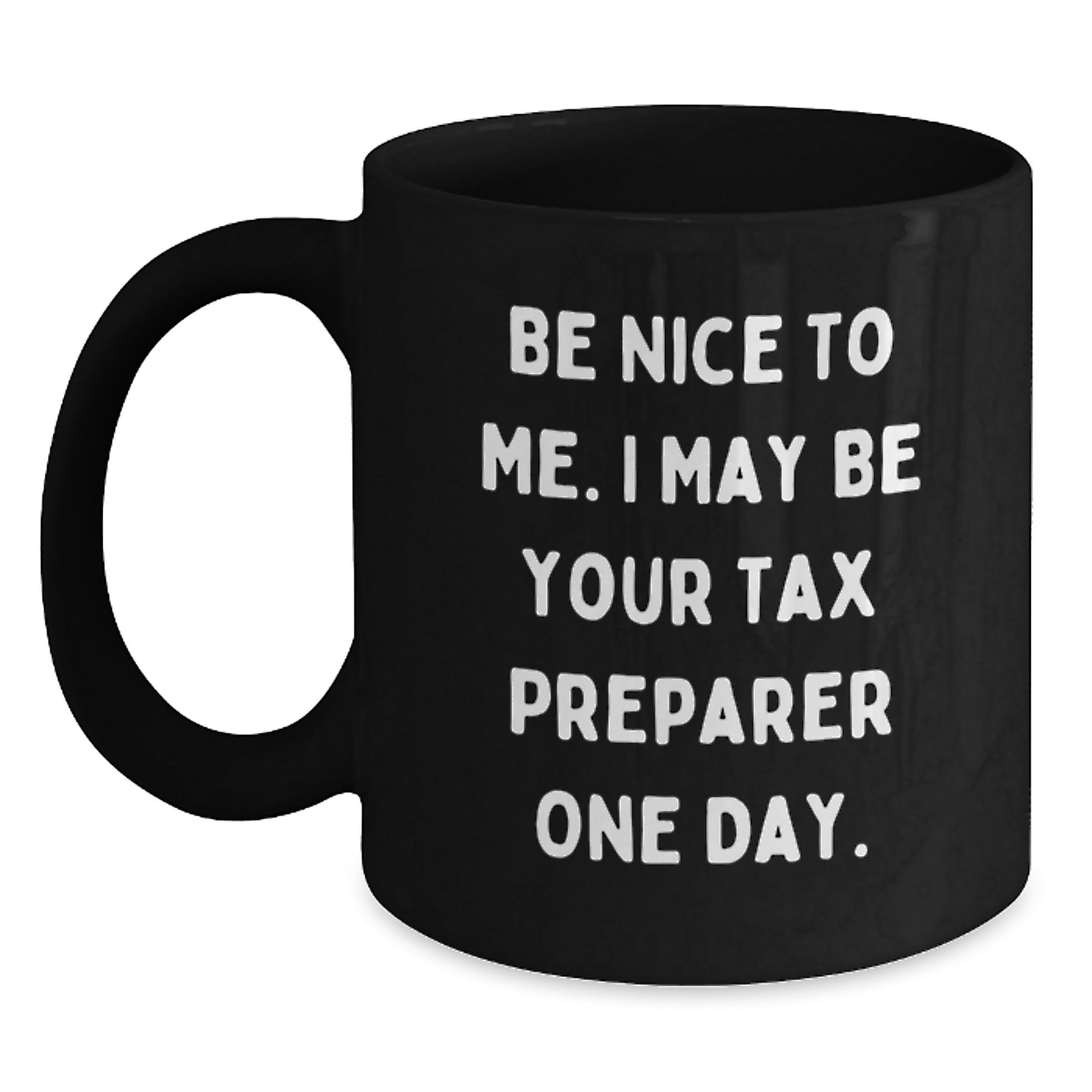 Funny Quote Tax Preparer Gifts from Friends for Birthday Unique Mugs, Black Coffee Mug, Be Nice To Me I May Be Your Tax Preparer One Day, Gifts for Tax Preparer - Main
