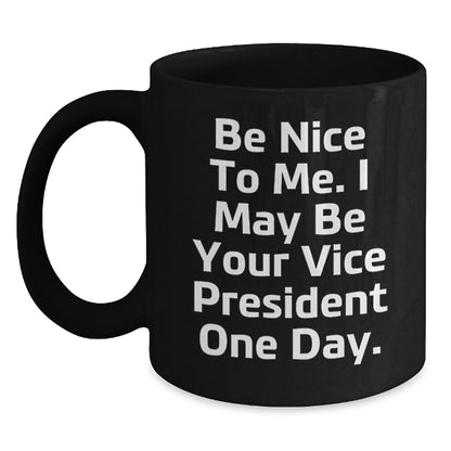 Funny Vice President Quote Black Coffee Mugs, Gifts from Friends to Vice President, Birthday Unique Gifts, Be Nice To Me. I May Be Your Vice President One Day. - Main