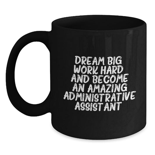 Dream Big, Work Hard, Become Amazing Administrative Assistant Gifts from Coworkers, Black Coffee Mug for Birthday - Main