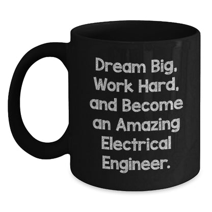Inspirational Electrical Engineer Gifts from Friends for Birthday - Black Coffee Mug 'Dream Big, Work Hard, And Become An Amazing Electrical Engineer.' - Main