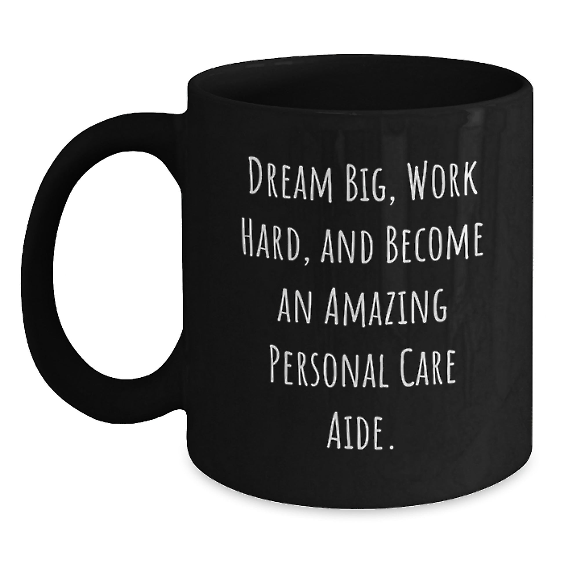 Inspirational Personal Care Aide Gifts from Friends - 'Dream Big, Work Hard, And Become An Amazing Personal Care Aide.' Quote Black Coffee Mug for Birthday - Main