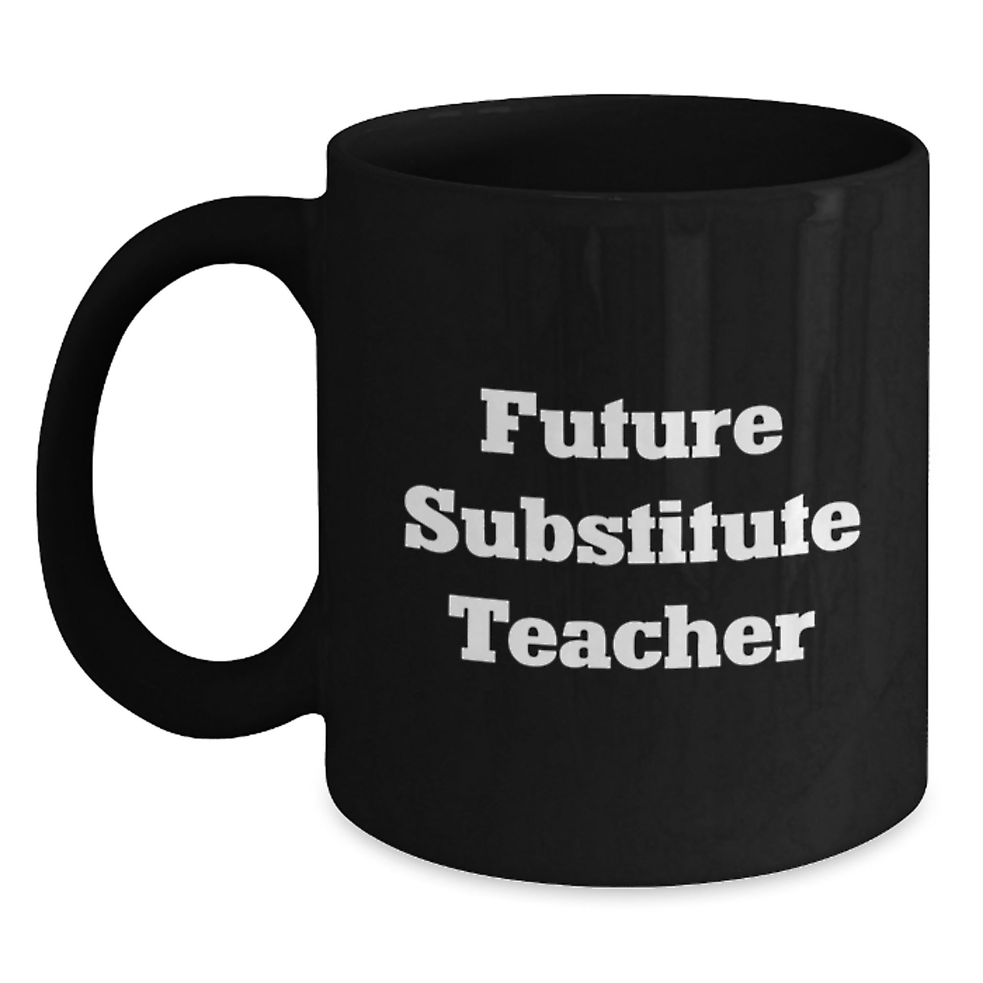 Funny Future Substitute Teacher Gift, Inspirational Quote on Black Coffee Mug - Gifts from Friends, Coworkers, or Family for Graduation - Main
