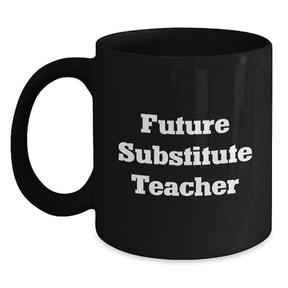 Funny Future Substitute Teacher Gift, Inspirational Quote on Black Coffee Mug - Gifts from Friends, Coworkers, or Family for Graduation - Main