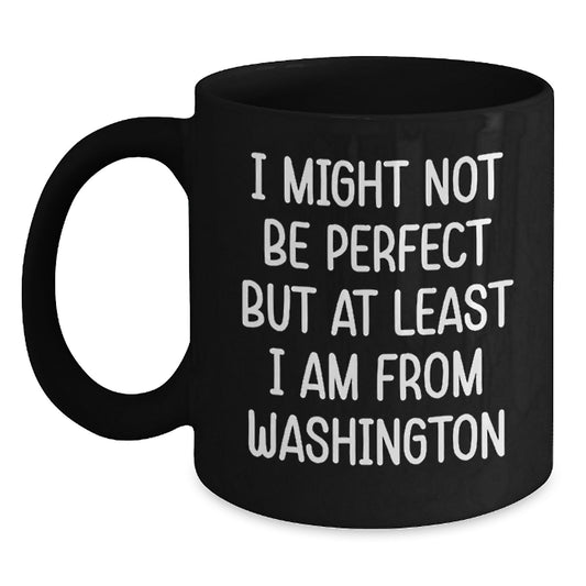 Washington State Gifts, Funny Coffee Mug From Washington, Birthday Unique Presents for Friends, Men, Women, Family, 'I Might Not Be Perfect But At Least I Am From Washington' - Main