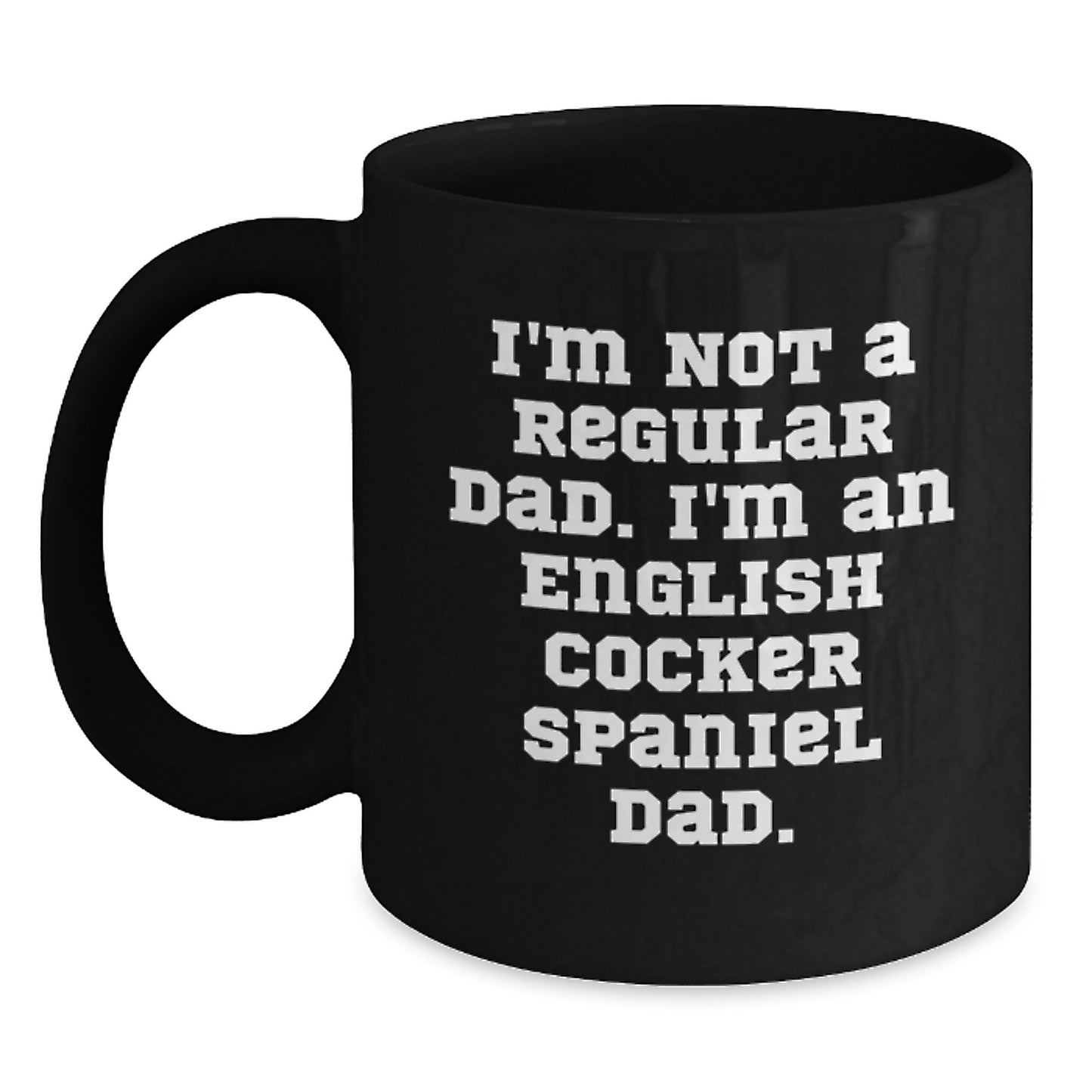 English Cocker Spaniel Dog Funny Dad Gifts for Him, Black Coffee Mug, I'm Not A Regular Dad. I'm An English Cocker Spaniel Dad., Christmas Unique Mugs from Men to Family - Main