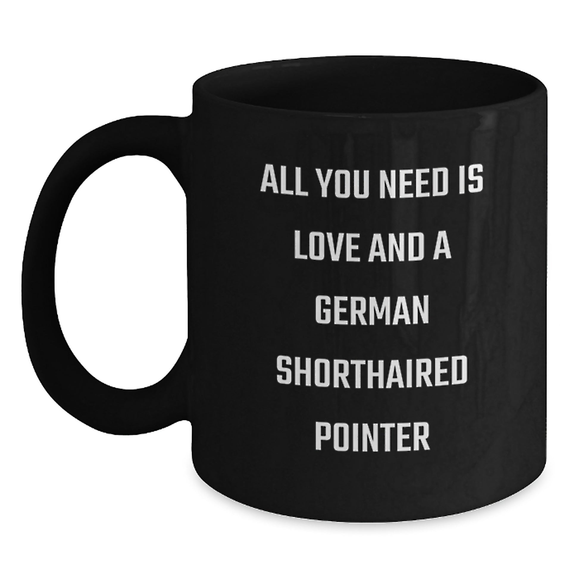 Gifts from Men for German Shorthaired Pointer Dog Lovers, All You Need Is Love And A German Shorthaired Pointer, Funny Black Coffee Mugs for Birthday - Main