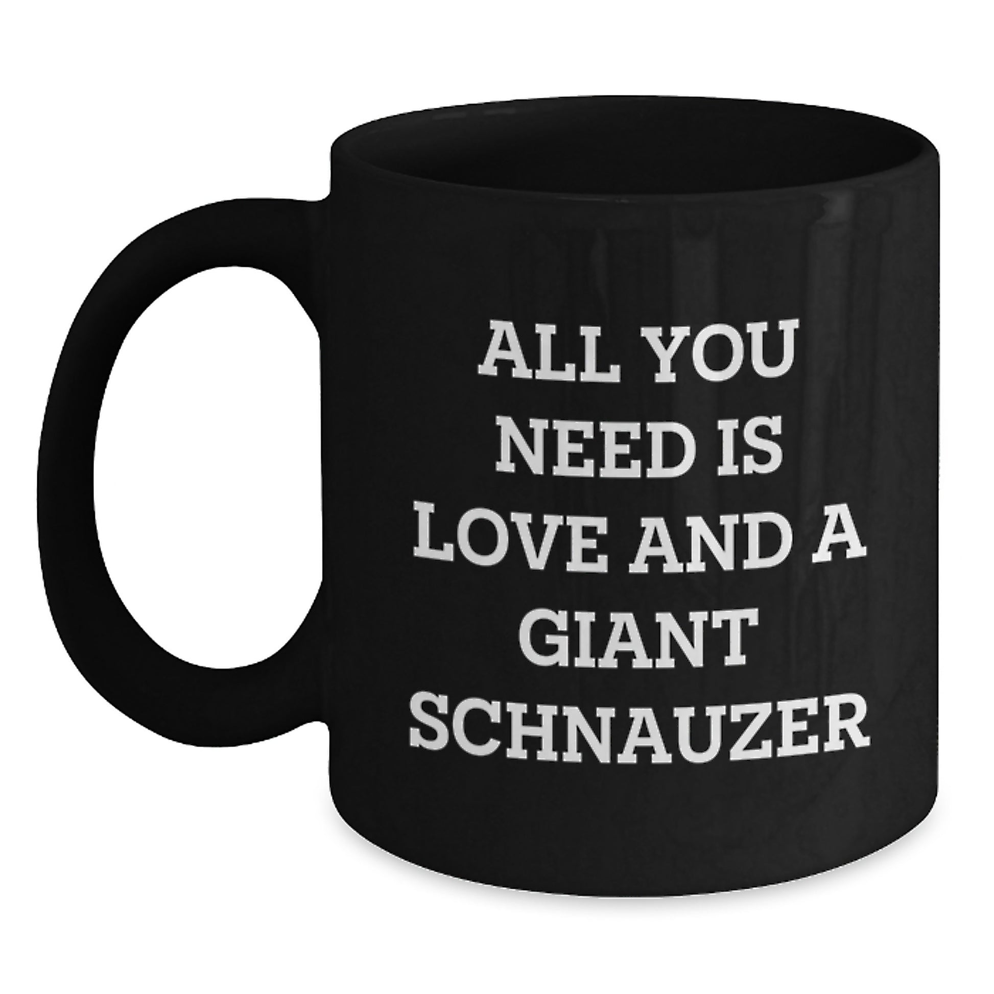 Giant Schnauzer Dog Lovers Funny Black Coffee Mugs Gifts from Friends for Birthday, All You Need Is Love And A Giant Schnauzer, Inspirational Quote - Main