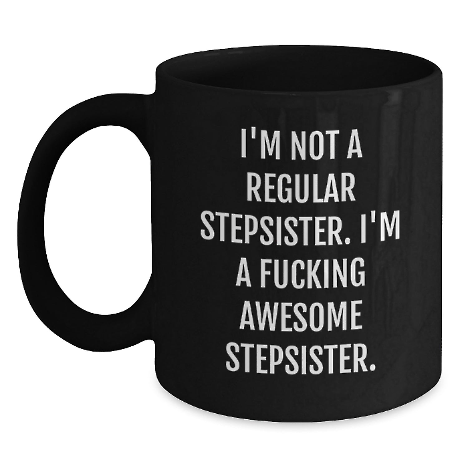 Funny Stepsister Gifts from Men to Awesome Stepsisters, Birthday Unique Mugs for Her, 'I'm Not A Regular Stepsister. I'm A F--king Awesome Stepsister.' Quote, Black Coffee Mug - Main