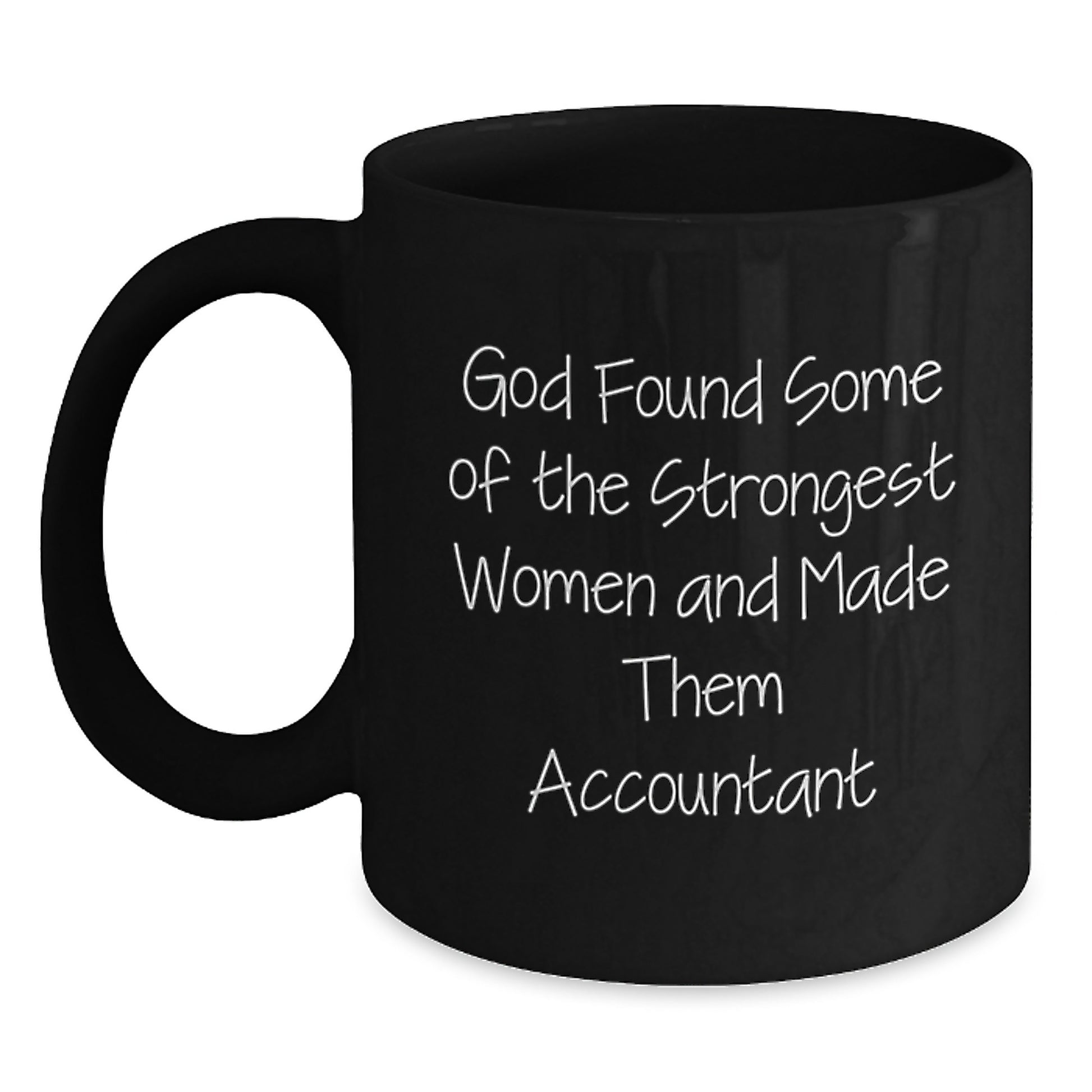 Funny Accountant Gifts from Friends for Birthday, 'God Found Some Of The Strongest Women And Made Them Accountant' Quote on Black Coffee Mug, 11oz or 15oz, Microwave & Dishwasher Safe - Main