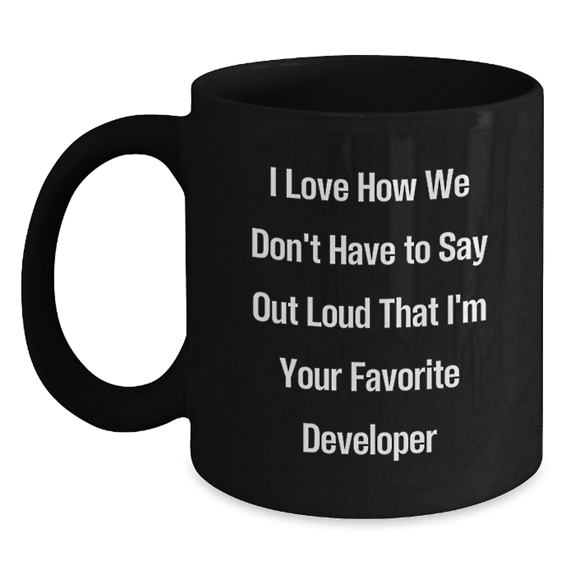 Funny Developer Gifts from Friends for Christmas Unique Black Coffee Mugs - I Love How We Don't Have To Say Out Loud That I'm Your Favorite Developer Mug - Main