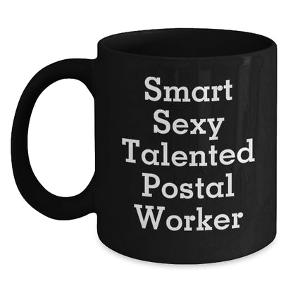 Smart Sexy Talented Postal Worker Funny Birthday Unique Gift Ideas for Men, Women, Friends, Coworkers and Family - Funny Black Coffee Mug - Main