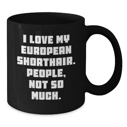 Funny European Shorthair Cat Gifts for Men, Women, Friends, or Coworkers - 'I Love My European Shorthair. People, Not So Much.' Black Coffee Mug, Graduation Unique Gifts from Family - Additional