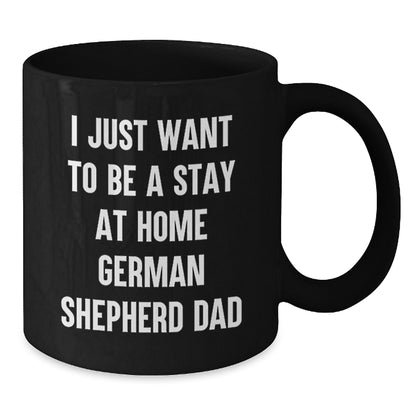 German Shepherd Dad Funny Mug I Just Want To Be A Stay At Home Dad Gifts for German Shepherd Dog Lovers, Black Coffee Mug for Men from Friends and Family - Additional