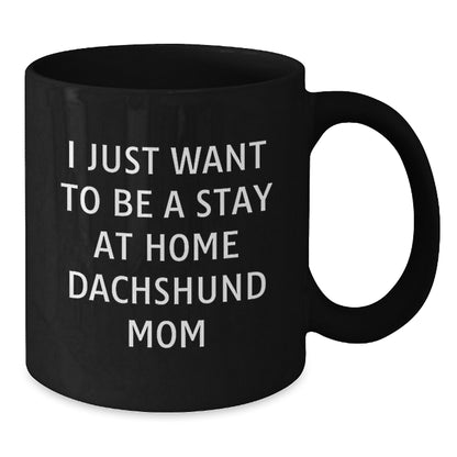 Funny Dachshund Dog Mom Quotes Gift for Her - 'I Just Want To Be A Stay At Home Dachshund Mom' Black Coffee Mug, Gifts from Mom to Dachshund Dog Lover, Birthday Unique Gifts - Additional