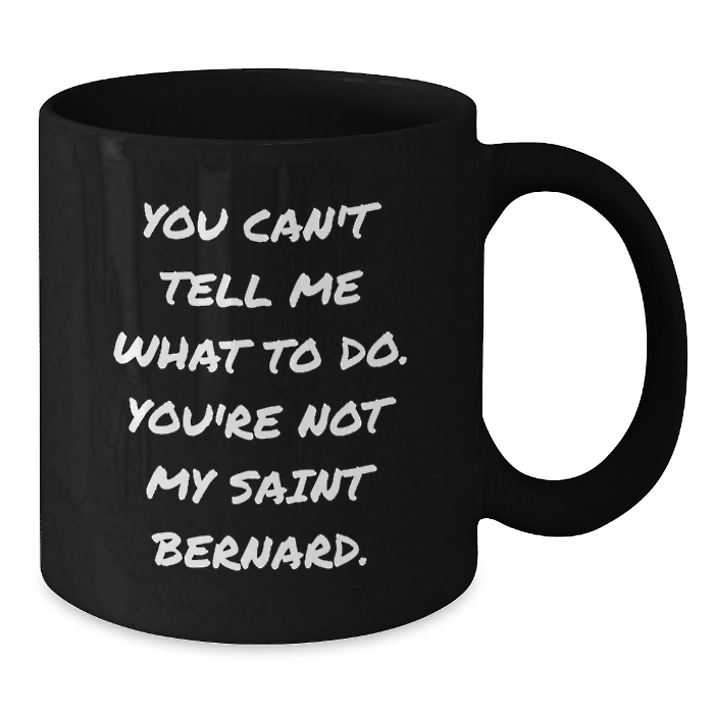 Funny Saint Bernard Dog Gifts from Friends - 'You Can't Tell Me What To Do. You're Not My Saint Bernard.' Black Coffee Mug for Birthday - Additional
