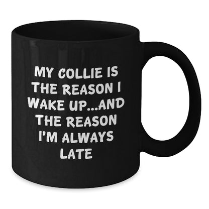 Funny Collie Dog Lover Gifts from Friends to Family, My Collie Is The Reason I Wake Up...and The Reason I'm Always Late Black Coffee Mug for Birthday - Additional