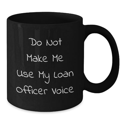 Funny Loan Officer Gifts from Friends - Do Not Make Me Use My Loan Officer Voice Black Coffee Mug, Christmas Unique Gifts for Loan Officers, Men, Women, Coworkers, Family - Additional
