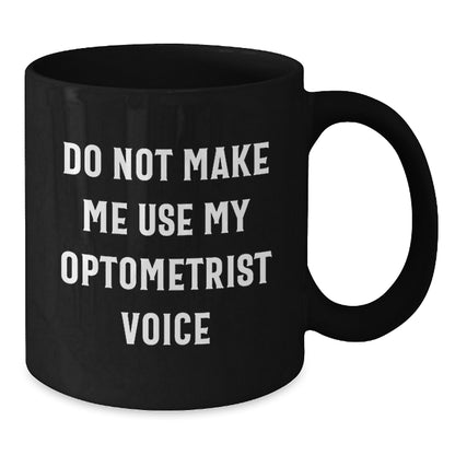 Funny Optometrist Gifts from Friends, Optometrist Unique Christmas Unique Gifts, Black Coffee Mug with 'Do Not Make Me Use My Optometrist Voice' Quote, Gifts for Optometrist - Additional