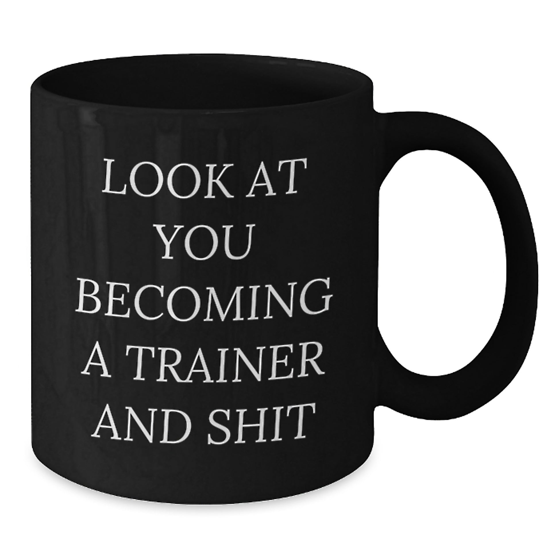 Funny Trainer Gifts for Him or Her, Look At You Becoming A Trainer And Shit, Black 11oz or 15oz Coffee Mug from Friends or Coworkers on Birthday - Additional