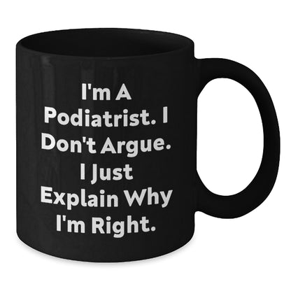 Funny Podiatrist Gifts for Men Women Friends and Family - Black Coffee Mug 'I'm A Podiatrist I Don't Argue I Just Explain Why I'm Right' Christmas Unique Mugs - Additional