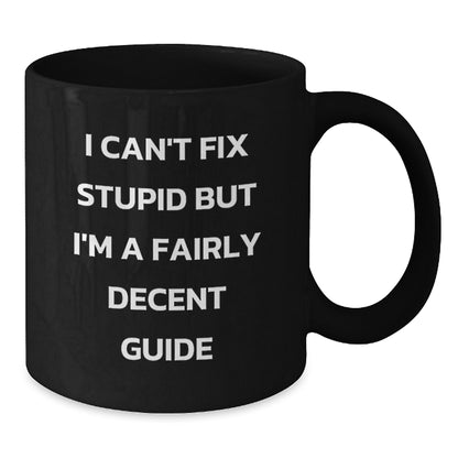 Funny Guide Gifts for Guide Enthusiasts from Friends - 'I Can't Fix Stupid But I'm A Fairly Decent Guide' Black Coffee Mug for Christmas Unique Gifts - Additional